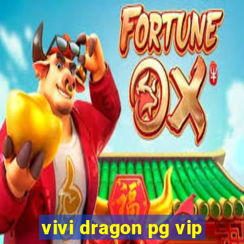 vivi dragon pg vip